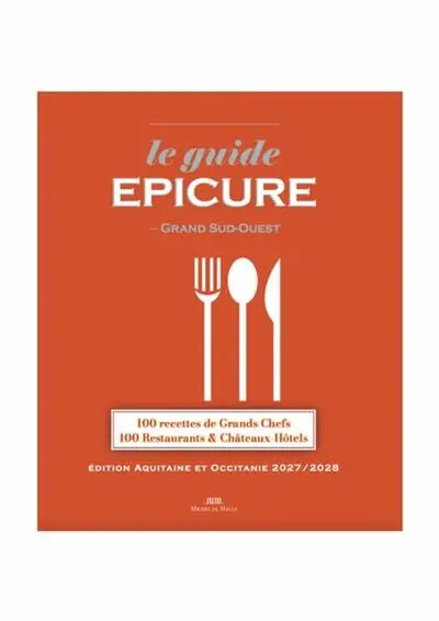 Le guide Epicure Grand Sud-Ouest : 100 recettes de grands chefs, 100 restaurants & châteaux hôtels : édition Aquitaine et Occitanie 2027-2028