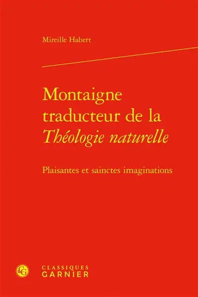 Montaigne traducteur de la Théologie naturelle : plaisantes et sainctes imaginations Montaigne traducteur de la Théologie naturelle : plaisantes et sainctes imaginations