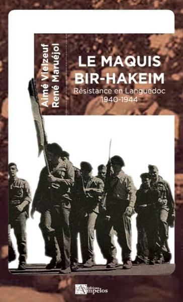 Le maquis Bir-Hakeim : Résistance en Languedoc : 1940-1944