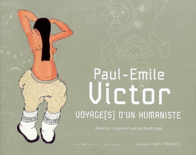 Paul-Emile Victor, voyage(s) d'un humaniste : dessins, croquis et autres doudlinges