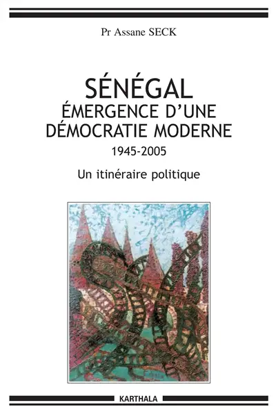 Sénégal, émergence d'une démocratie moderne (1945-2005) : un itinéraire politique
