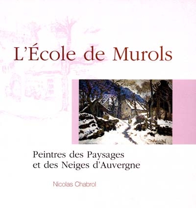 L'école de Murols : peintres des paysages et des neiges d'Auvergne