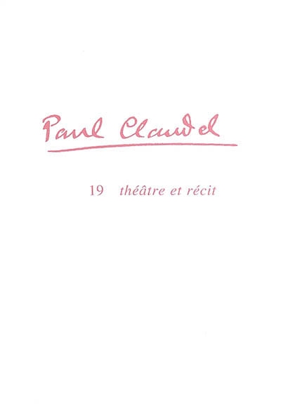 Paul Claudel. Vol. 19. Théâtre et récit