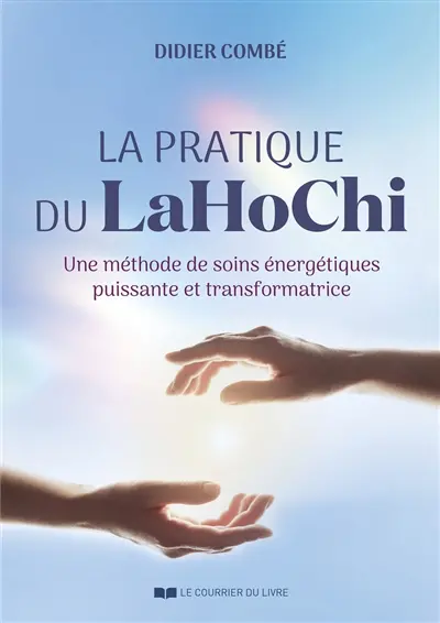La pratique du LaHoChi : une méthode de soins énergétiques puissante et transformatrice La pratique du LaHoChi : une méthode de soins énergétiques puissante et transformatrice