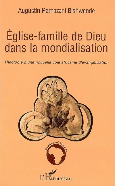 Eglise-famille de Dieu dans la mondialisation : théologie d'une nouvelle voie africaine d'évangélisation