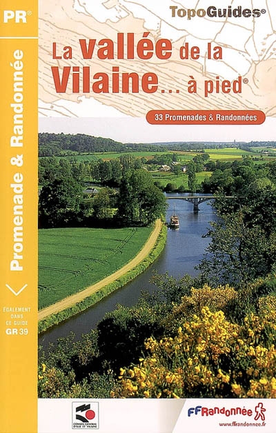 La vallée de la Vilaine... à pied : 33 promenades et randonnées : le sentier GR 39 de Rennes à Redon