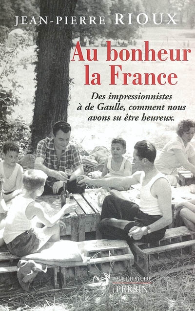 Au bonheur la France : des impressionnistes à de Gaulle, comment nous avons su être heureux