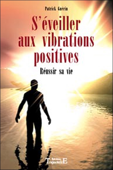 S'éveiller aux vibrations positives : réussir sa vie
