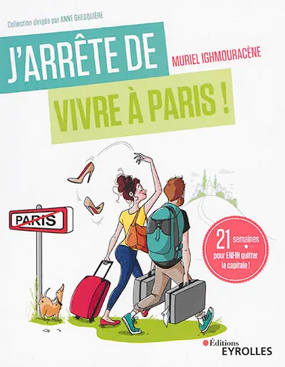 J'arrête de vivre à Paris ! : 21 semaines pour enfin quitter la capitale !