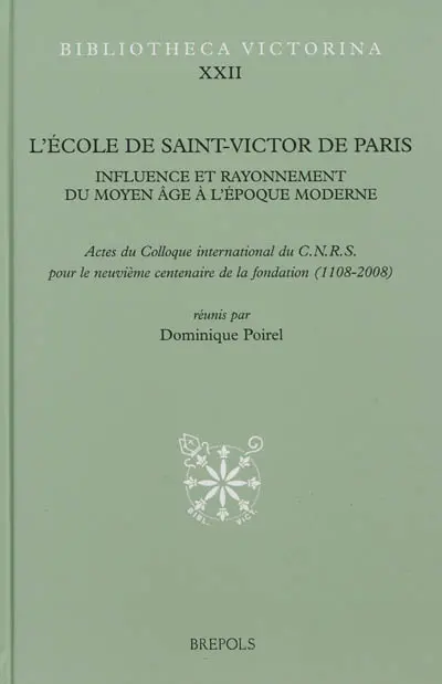 L'école de Saint-Victor de Paris : influence et rayonnement du Moyen Age à l'époque moderne : colloque international du CNRS pour le neuvième centenaire de la fondation (1108-2008) tenu au Collège des Bernardins à Paris les 24-27 septembre 2008