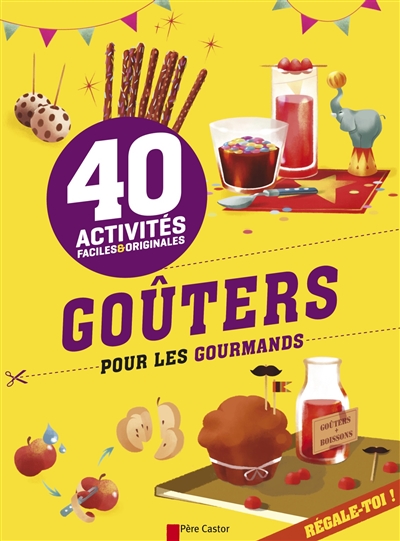 Goûters pour les gourmands : 40 activités faciles & originales