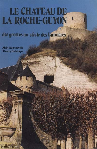 Le Château de La Roche-Guyon : des grottes au siècle des lumières