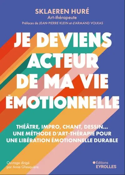 Je deviens acteur de ma vie émotionnelle : théâtre, impro, chant, dessin... : une méthode d'art-thérapie pour une libération émotionnelle durable