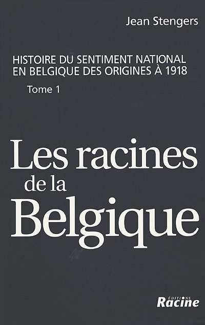 Histoire du sentiment national en Belgique des origines à 1918. Vol. 1. Les racines de la Belgique : jusqu'à la révolution de 1830