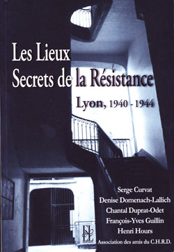 Lyon, les lieux secrets de la Résistance : 1940-1944