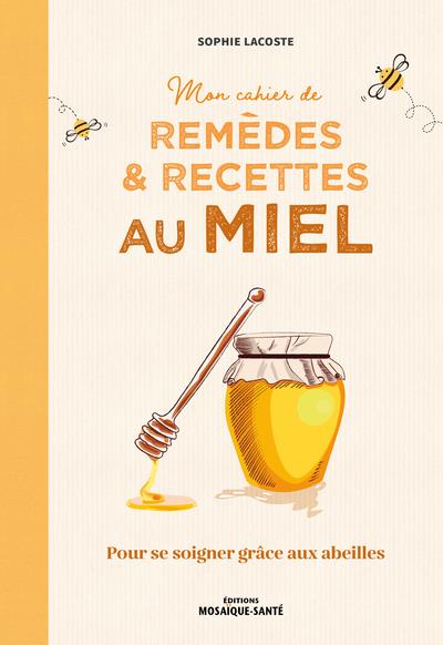 mon cahier de remèdes & recettes au miel : pour se soigner grâce aux abeilles