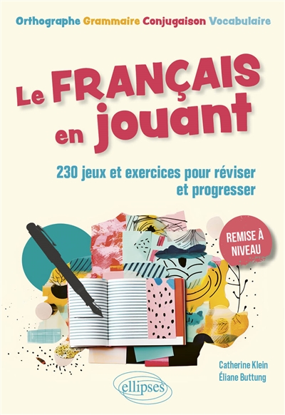 Le français en jouant : 230 jeux et exercices pour réviser et progresser : orthographe, grammaire, conjugaison, vocabulaire, remise à niveau