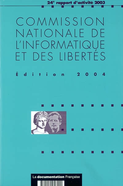 Rapport annuel de la Commission nationale informatique et libertés : 24e rapport d'activité 2003