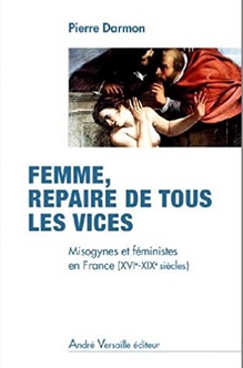 Femme, repaire de tous les vices : misogynes et féministes en France, XVIe-XIXe siècles