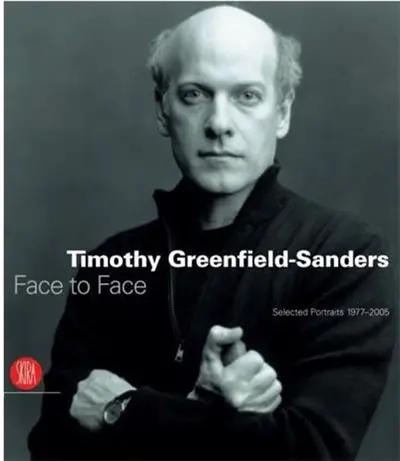 Timothy Greenfield-Sanders : Face To Face - Selected Portraits 1977-2005