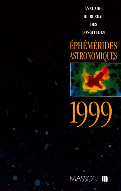 Ephémérides astronomiques 1999 : calendriers, Soleil, Lune, planètes, astéroïdes, satellites, comètes, étoiles : annuaire du Bureau des longitudes