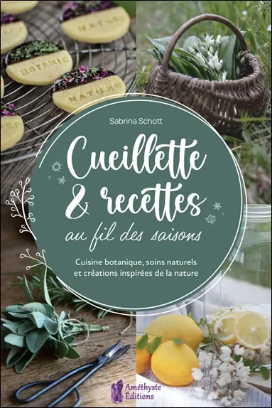 Cueillette & recettes au fil des saisons : cuisine botanique, soins naturels et créations inspirées de la nature Cueillette & recettes au fil des saisons : cuisine botanique, soins naturels et créations inspirées de la nature