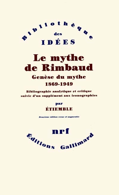 Le mythe de Rimbaud. Genèse du mythe : 1869-1949 : bibliographique analytique et critique suivie d'un supplément aux iconographie