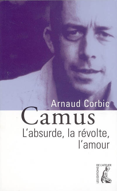 Camus : l'absurde, la révolte, l'amour