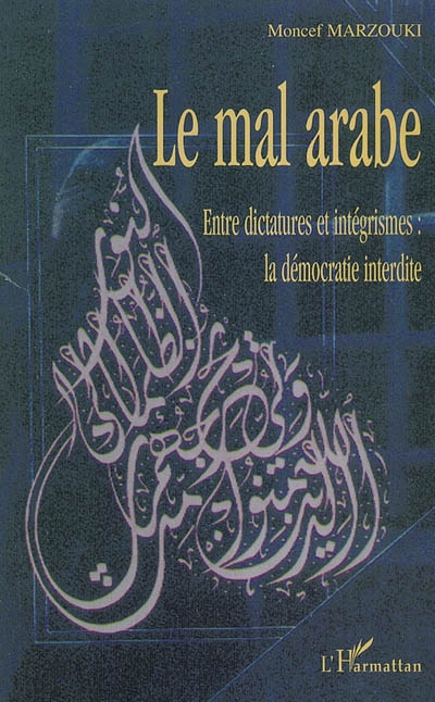 Le mal arabe : entre dictatures et intégrismes : la démocratie interdite