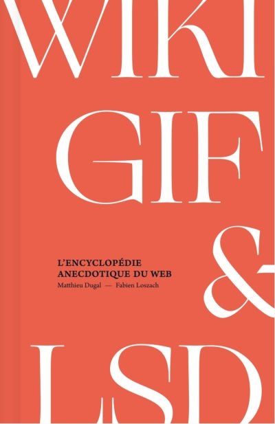 WIKI, GIF & LSD : encyclopédie anecdotique du web
