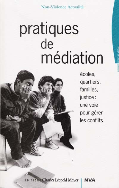Pratiques de médiation : écoles, quartiers, familles, justice, une voie pour gérer les conflits