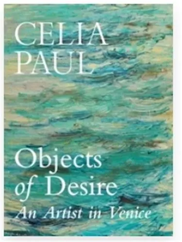 Celia Paul Objects of Desire An Artist in Venice