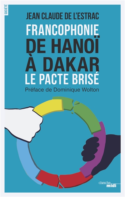 Francophonie : de Hanoï à Dakar : le pacte brisé