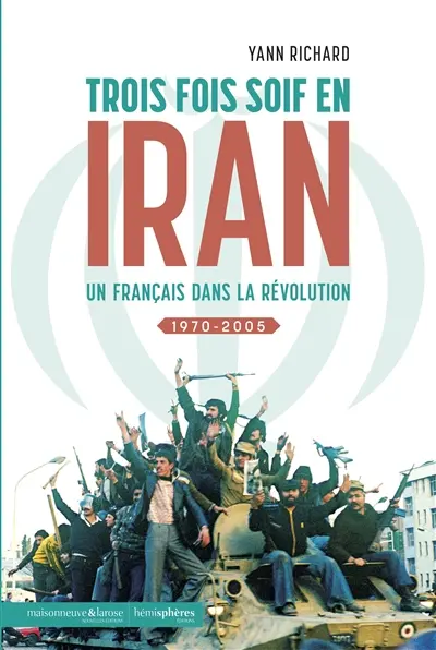 Trois fois soif en Iran : un Français dans la révolution : 1970-2005