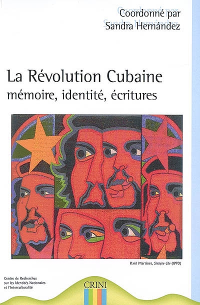La révolution cubaine : mémoire, identité, écritures : actes du colloque international du CRINI, CIL, Université de Nantes, les 7-8-9 décembre 2006