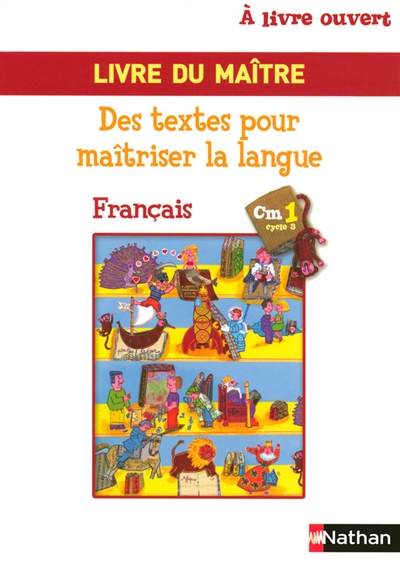 A livre ouvert CM1, cycle 3 : français, des textes pour maîtriser la langue : livre du maître