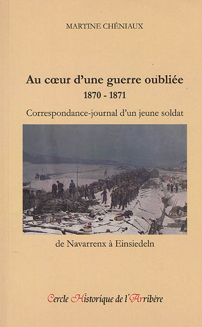 Au coeur d'une guerre oubliée : 1870-1871 : correspondance-journal d'un jeune soldat, de Navarrenx à Einsiedeln