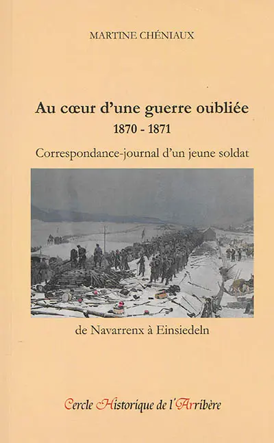 Au coeur d'une guerre oubliée : 1870-1871 : correspondance-journal d'un jeune soldat, de Navarrenx à Einsiedeln