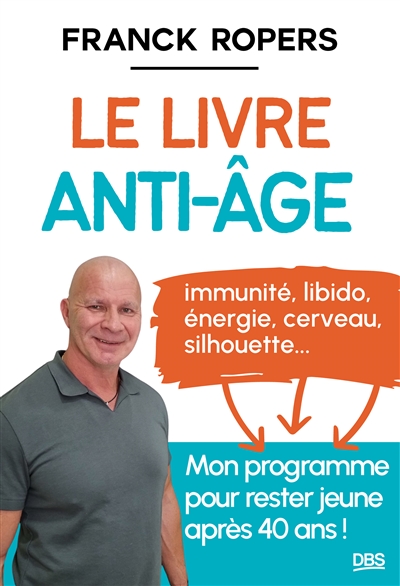 Le live anti-âge : immunité, libido, énergie, cerveau, silhouette... : mon programme pour rester jeune après 40 ans !