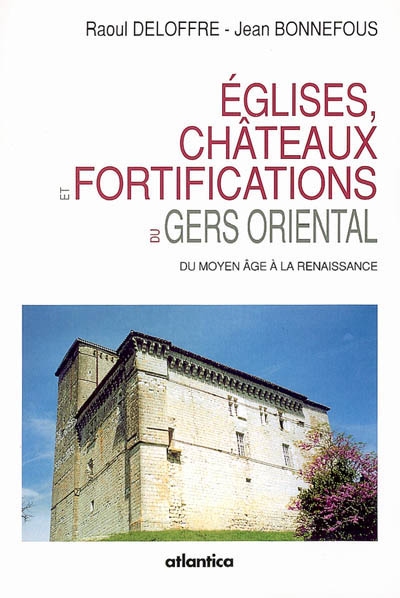 Eglises, châteaux et fortifications du Gers oriental : du Moyen Age à la Renaissance