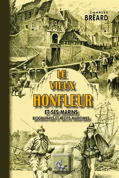Le vieux Honfleur et ses marins : biographies et récits maritimes