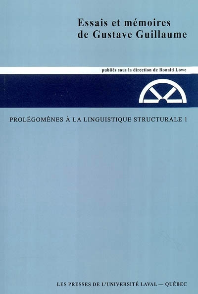 Essais et mémoires de Gustave Guillaume. Vol. 1. Prolégomènes à la linguistique structurale