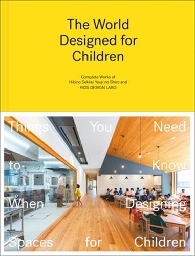 Hibino Sekkei The World Designed for Children : Things you Need to Know when Designing Spaces for Children