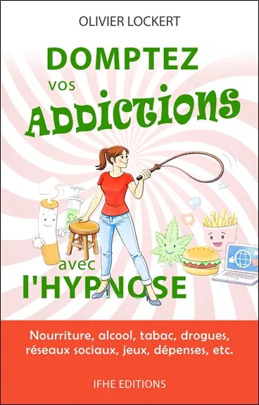 Domptez vos addictions avec l'hypnose : nourriture, alcool, tabac, drogues, réseaux sociaux, jeux, dépenses, etc.