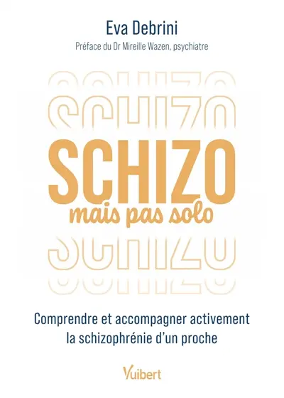 Schizo mais pas solo : comprendre et accompagner activement la schizophrénie d'un proche