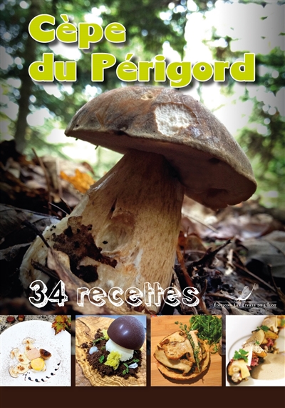 Cèpe du Périgord : 34 recettes proposées par de grands chefs, des producteurs, les écoles de formation de la Dordogne
