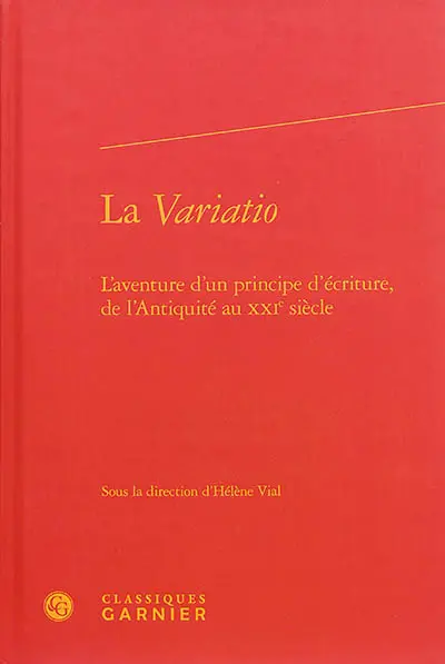 La variatio : l'aventure d'un principe d'écriture, de l'Antiquité au XXIe siècle