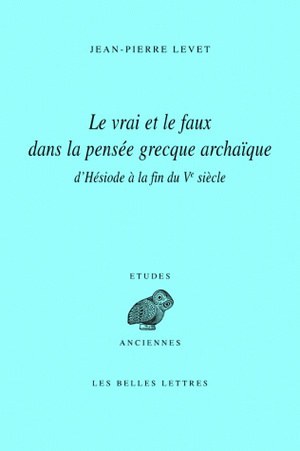 Le vrai et le faux dans la pensée grecque archaïque : d'Hésiode à la fin du Ve siècle