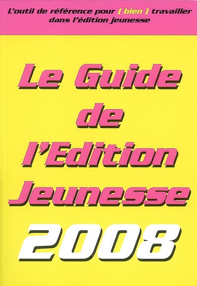 Le guide de l'édition jeunesse 2008 : l'outil de référence pour (bien) travailler dans l'édition jeunesse