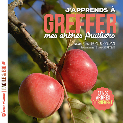 J'apprends à greffer mes arbres fruitiers : et mes arbres d'ornement